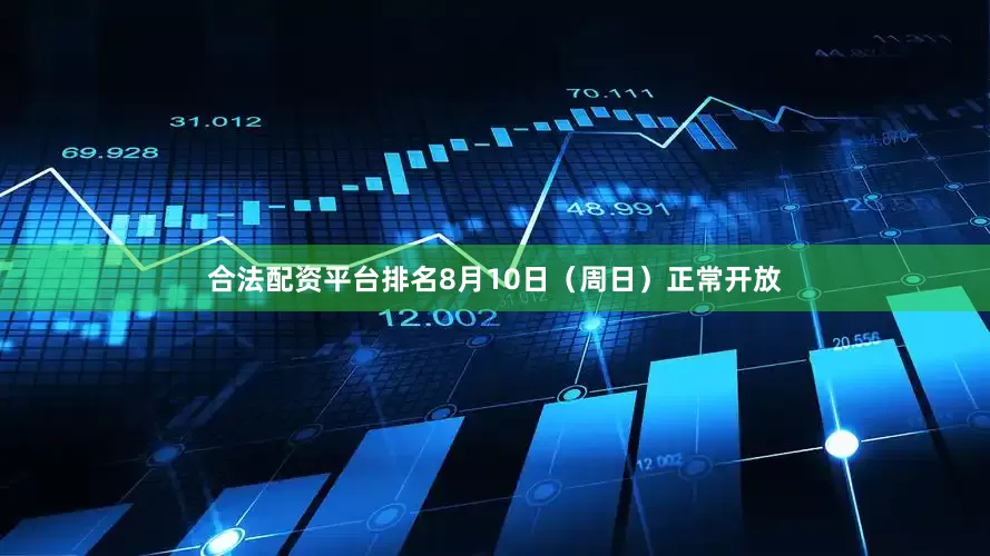 合法配资平台排名8月10日（周日）正常开放
